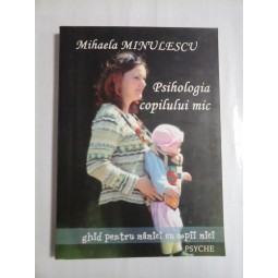  Psihologia  copilului mic (ghid pentru mamici cu copii mici) -  Mihaela  MINULESCU 